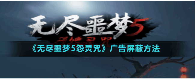 无尽噩梦5怨灵咒怎么不看广告