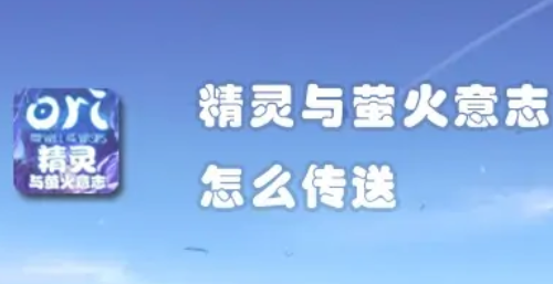 精灵与萤火意志传送点使用方法介绍