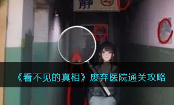 看不见的真相废弃医院攻略