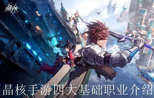晶核手游四大基础职业介绍