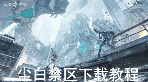 尘白禁区下载教程