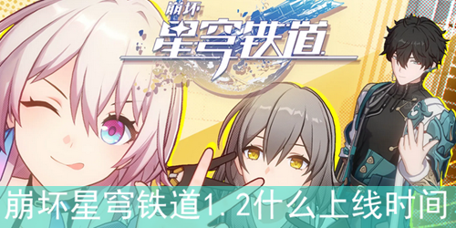 崩坏星穹铁道1.2什么上线时间