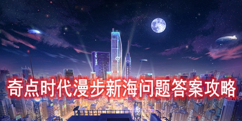 奇点时代漫步新海问题答案攻略