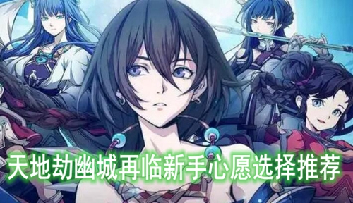 天地劫幽城再临新手心愿选择推荐