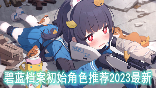 碧蓝档案初始角色推荐2023最新