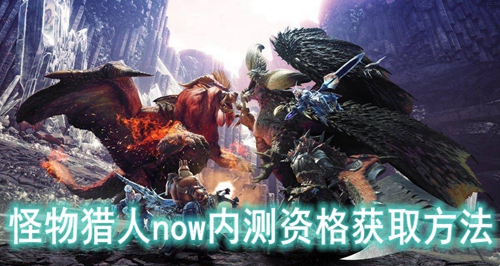 怪物猎人now内测资格获取方法