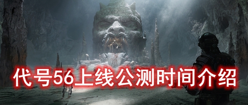 代号56上线公测时间介绍
