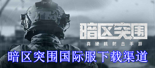 暗区突围国际服下载渠道