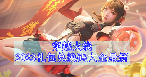 穿越火线2023礼包兑换码大全最新