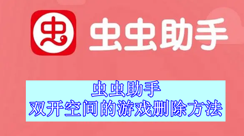 虫虫助手双开空间的游戏删除方法