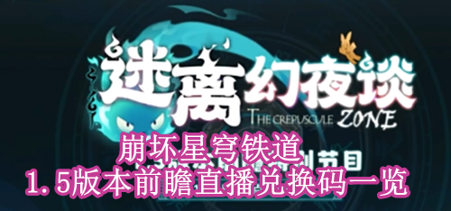 崩坏星穹铁道1.5版本前瞻直播兑换码一览