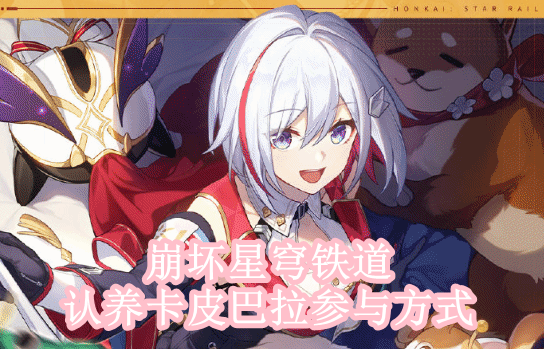 崩坏星穹铁道认养卡皮巴拉参与方式