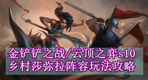 金铲铲之战/云顶之弈s10乡村莎弥拉阵容玩法攻略