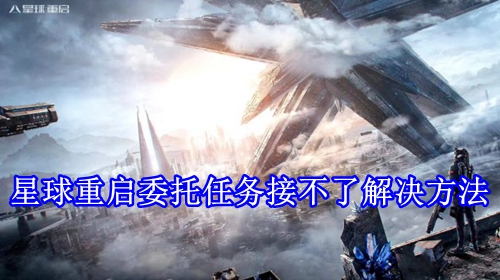星球重启委托任务接不了解决方法