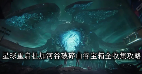 星球重启杜加河谷破碎山谷宝箱全收集攻略