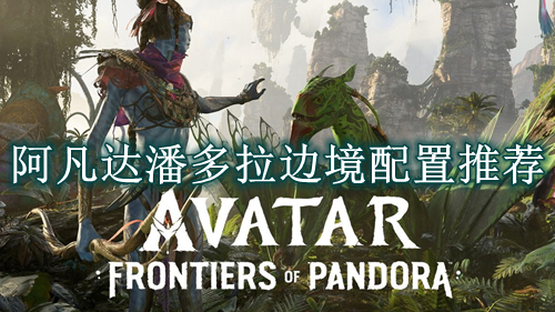 阿凡达潘多拉边境配置推荐