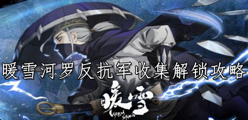 暖雪河罗反抗军收集解锁攻略
