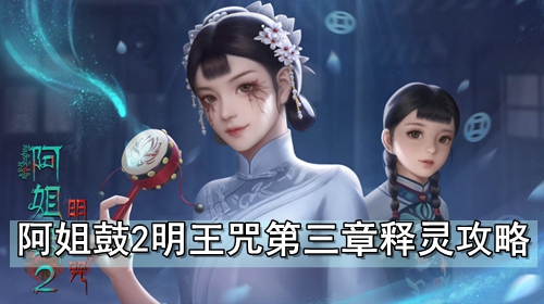 阿姐鼓2明王咒第三章释灵攻略