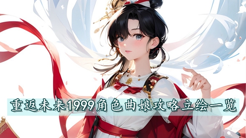 重返未来1999角色曲娘攻略立绘一览