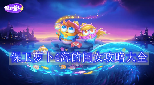 保卫萝卜4海的闺女攻略大全