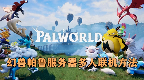 幻兽帕鲁服务器多人联机方法