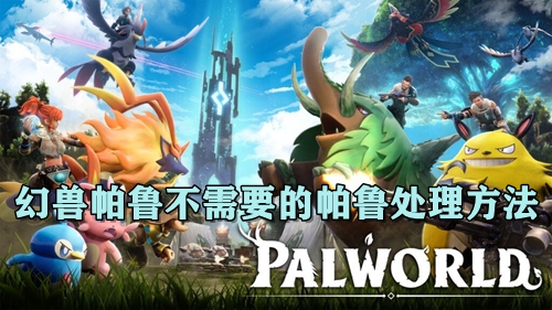 幻兽帕鲁不需要的帕鲁处理方法