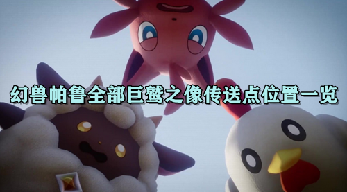 幻兽帕鲁全部巨鹫之像传送点位置一览