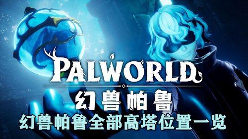 幻兽帕鲁全部高塔位置一览