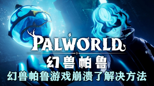 幻兽帕鲁游戏崩溃了解决方法