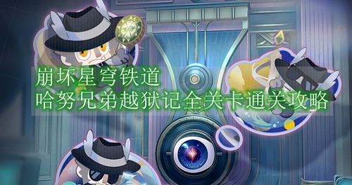 崩坏星穹铁道哈努兄弟越狱记全关卡通关攻略