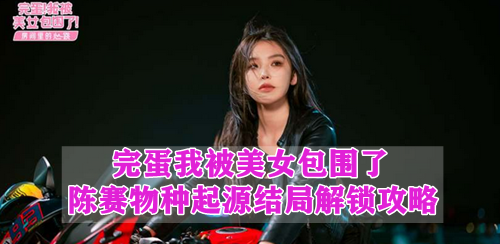 完蛋我被美女包围了陈赛物种起源结局解锁攻略