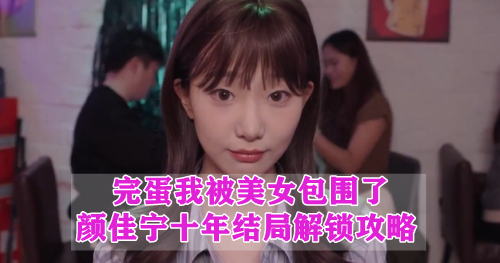 完蛋我被美女包围了颜佳宁十年结局解锁攻略