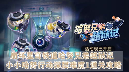 崩坏星穹铁道哈努兄弟越狱记小小哈努行动深层难度1通关攻略