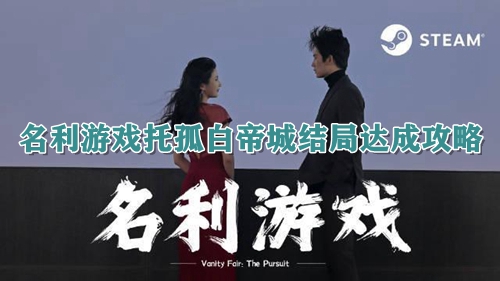 名利游戏托孤白帝城结局达成攻略
