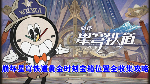 崩坏星穹铁道黄金时刻宝箱位置全收集攻略