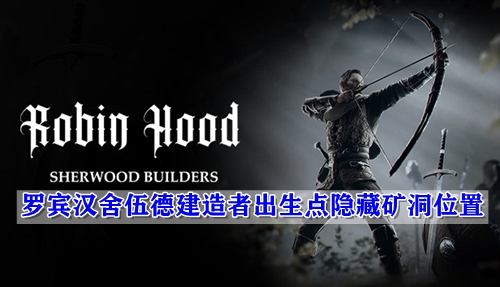 罗宾汉舍伍德建造者出生点隐藏矿洞位置