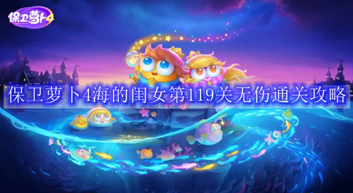 保卫萝卜4海的闺女第119关无伤通关攻略