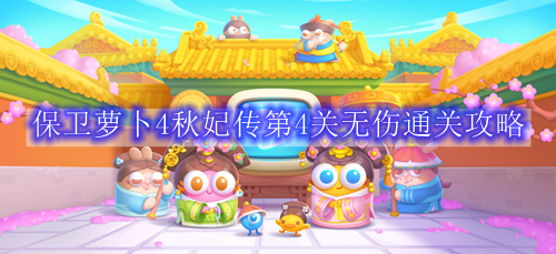 保卫萝卜4秋妃传第4关无伤通关攻略