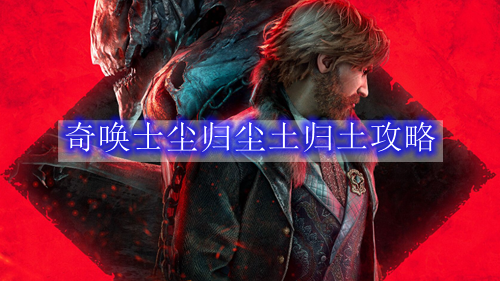 奇唤士尘归尘土归土攻略