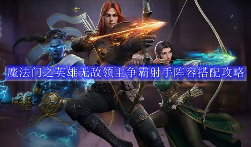 魔法门之英雄无敌领主争霸射手阵容搭配攻略