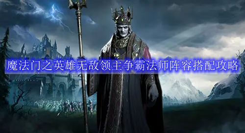 魔法门之英雄无敌领主争霸法师阵容搭配攻略