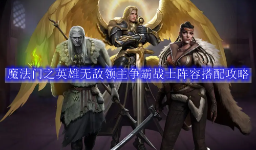 魔法门之英雄无敌领主争霸战士阵容搭配攻略