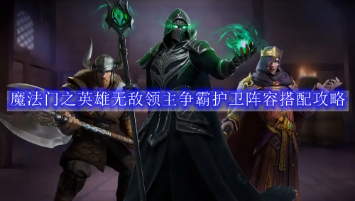 魔法门之英雄无敌领主争霸护卫阵容搭配攻略