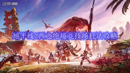 地平线2西之绝境竞技场打法攻略