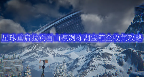 星球重启拉贡雪山凛冽冻湖宝箱全收集攻略