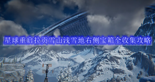 星球重启拉贡雪山浅雪地右侧宝箱全收集攻略