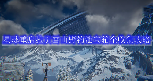 星球重启拉贡雪山野钓池宝箱全收集攻略