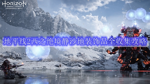 地平线2西之绝境静沙地装饰品全收集攻略