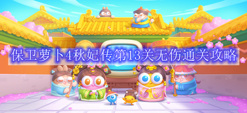 保卫萝卜4秋妃传第13关无伤通关攻略