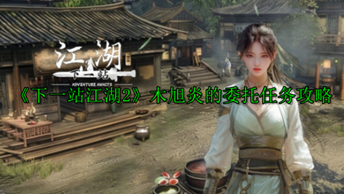 《下一站江湖2》木旭炎的委托任务攻略